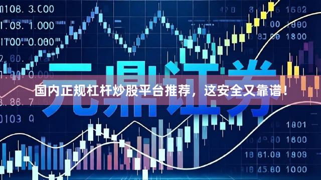 国内正规杠杆炒股平台推荐，这安全又靠谱！