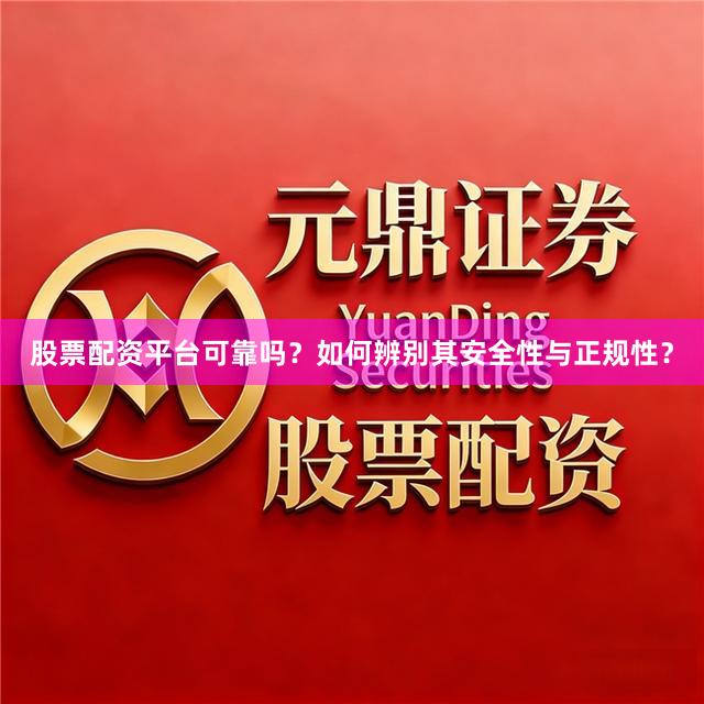 股票配资平台可靠吗？如何辨别其安全性与正规性？