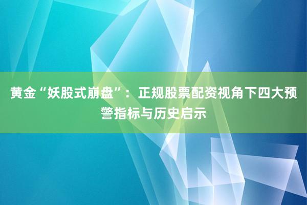 黄金“妖股式崩盘”：正规股票配资视角下四大预警指标与历史启示