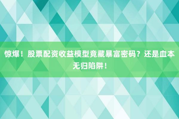 惊爆!股票配资收益模型竟藏暴富密码?还是血本无归陷阱!