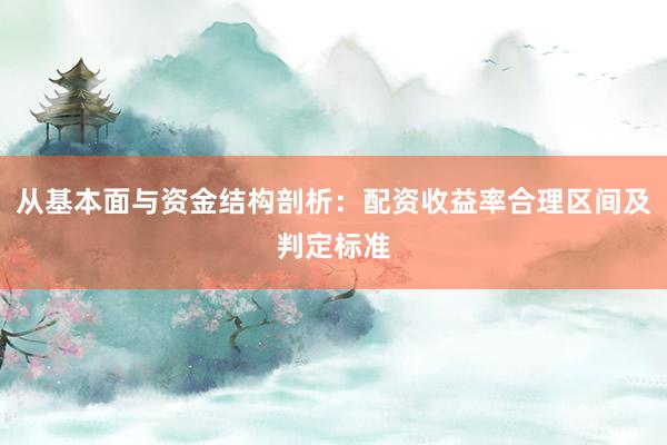 从基本面与资金结构剖析：配资收益率合理区间及判定标准