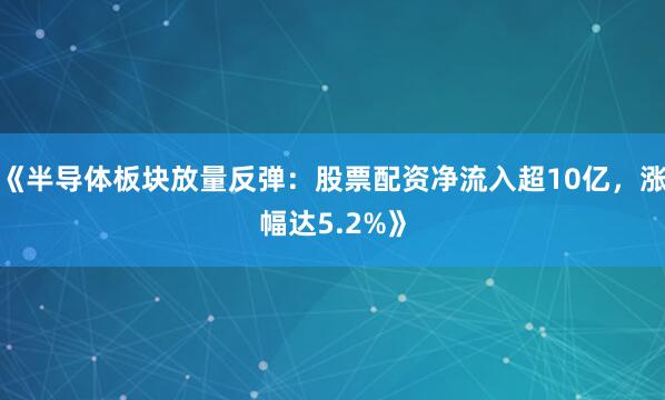 《半导体板块放量反弹：股票配资净流入超10亿，涨幅达5.2%》