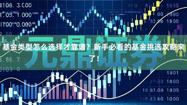 基金类型怎么选择才靠谱？新手必看的基金挑选攻略来了！