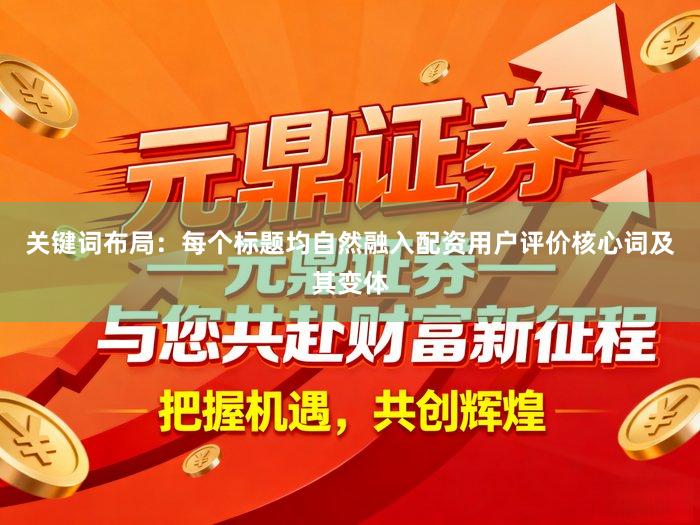 关键词布局：每个标题均自然融入配资用户评价核心词及其变体