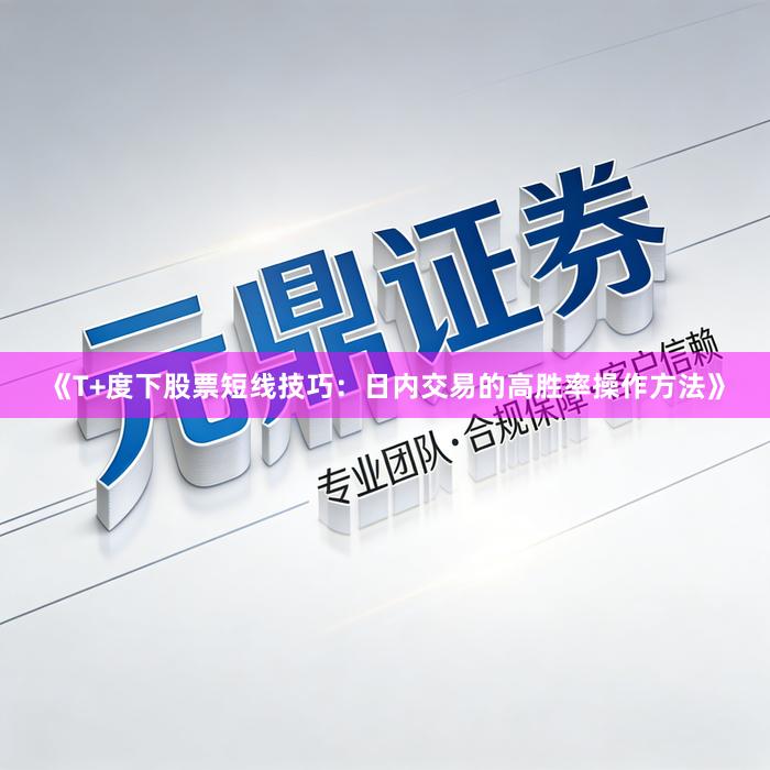 《T+度下股票短线技巧：日内交易的高胜率操作方法》