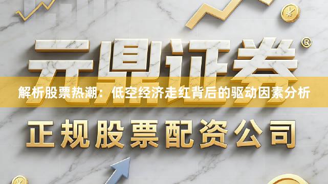 解析股票热潮：低空经济走红背后的驱动因素分析