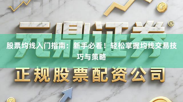 股票均线入门指南：新手必看！轻松掌握均线交易技巧与策略