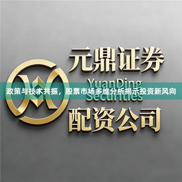 政策与技术共振，股票市场多维分析揭示投资新风向