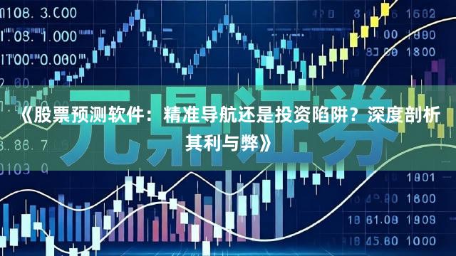 《股票预测软件:精准导航还是投资陷阱?深度剖析其利与弊》