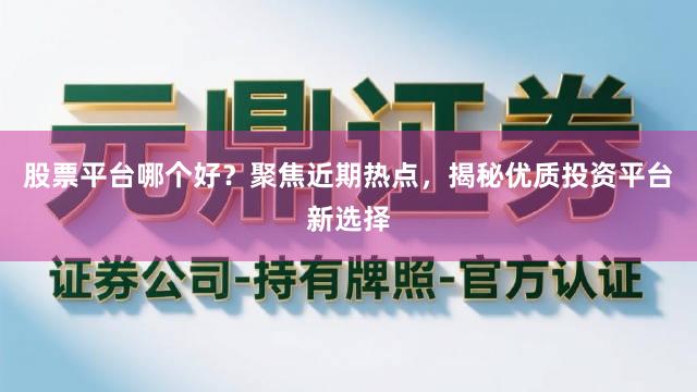 股票平台哪个好？聚焦近期热点，揭秘优质投资平台新选择