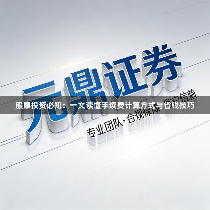 股票投资必知：一文读懂手续费计算方式与省钱技巧