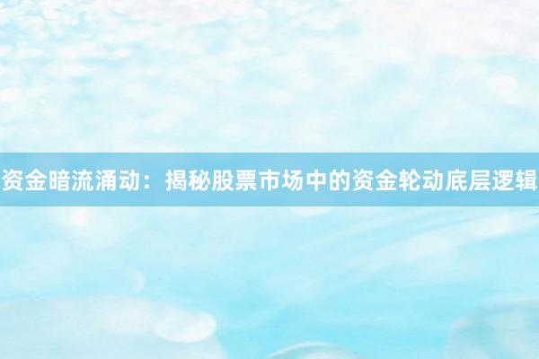 资金暗流涌动：揭秘股票市场中的资金轮动底层逻辑